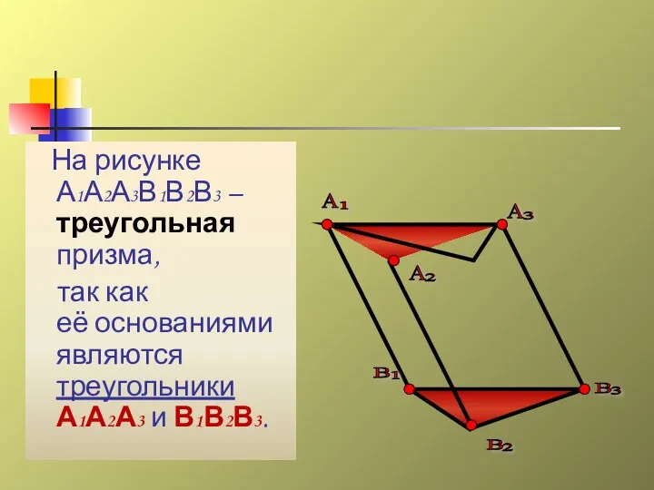 На рисунке А1А2А3В1В2В3 –треугольная призма, так как её основаниями являются треугольники А1А2А3 и В1В2В3.