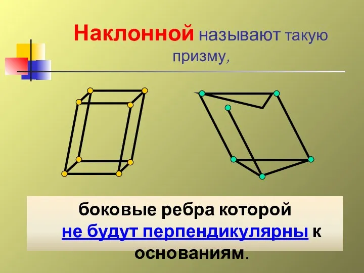 Наклонной называют такую призму, боковые ребра которой не будут перпендикулярны к основаниям.