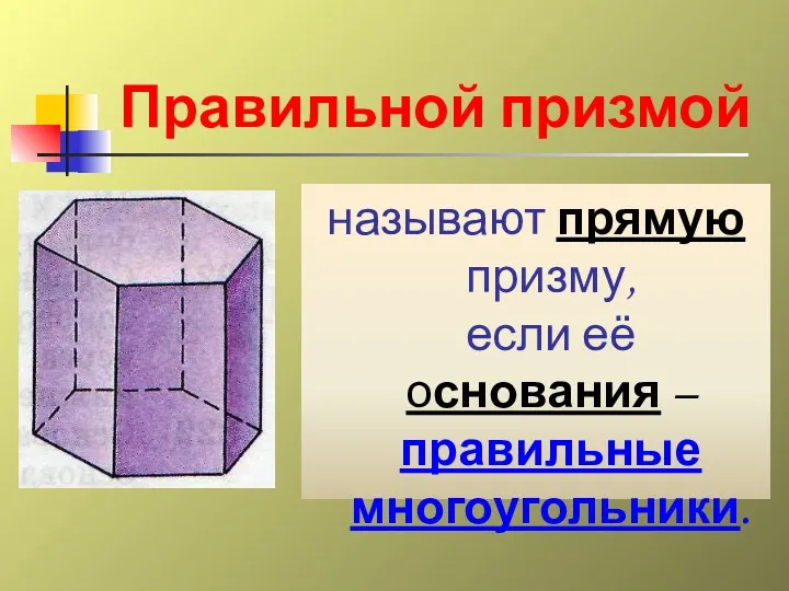 Правильной призмой называют прямую призму, если её основания – правильные многоугольники.