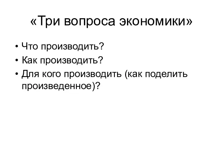 «Три вопроса экономики» Что производить? Как производить? Для кого производить (как поделить произведенное)?