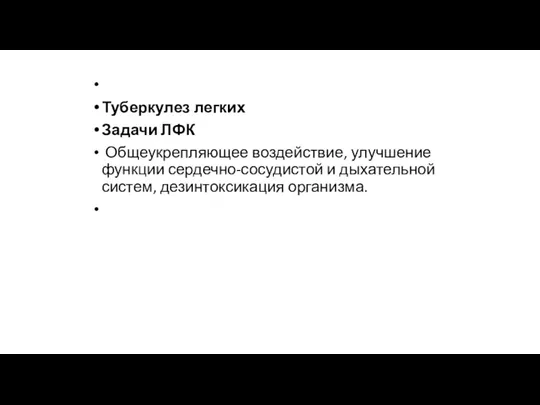 Туберкулез легких Задачи ЛФК Общеукрепляющее воздействие, улучшение функции сердечно-сосудистой и дыхательной систем, дезинтоксикация организма.