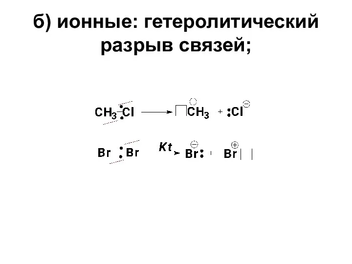 б) ионные: гетеролитический разрыв связей;