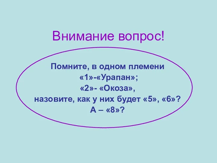 Внимание вопрос! Помните, в одном племени «1»-«Урапан»; «2»- «Окоза», назовите,