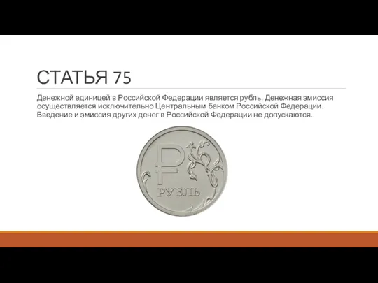 СТАТЬЯ 75 Денежной единицей в Российской Федерации является рубль. Денежная