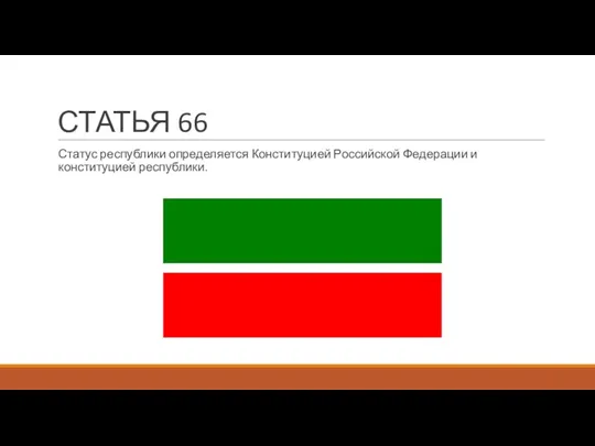 СТАТЬЯ 66 Статус республики определяется Конституцией Российской Федерации и конституцией республики.