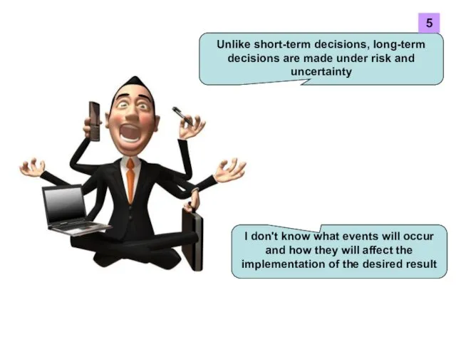 Unlike short-term decisions, long-term decisions are made under risk and