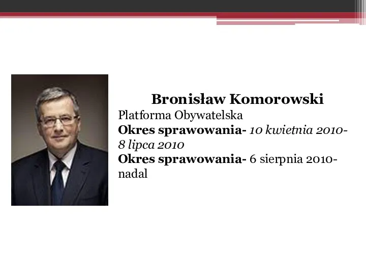 Bronisław Komorowski Platforma Obywatelska Okres sprawowania- 10 kwietnia 2010- 8