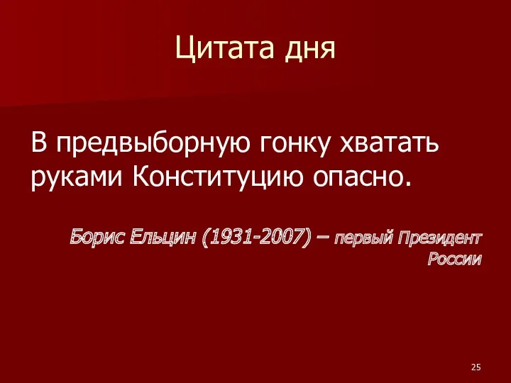 Цитата дня В предвыборную гонку хватать руками Конституцию опасно. Борис Ельцин (1931-2007) – первый Президент России