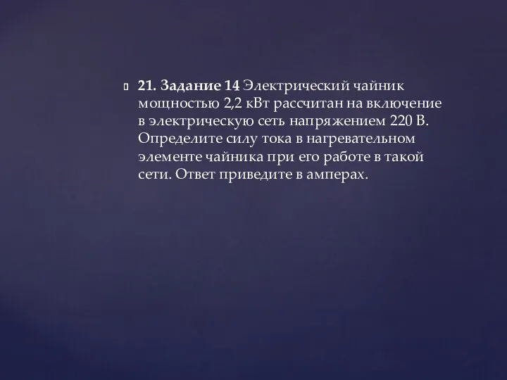 21. Задание 14 Электрический чайник мощностью 2,2 кВт рассчитан на