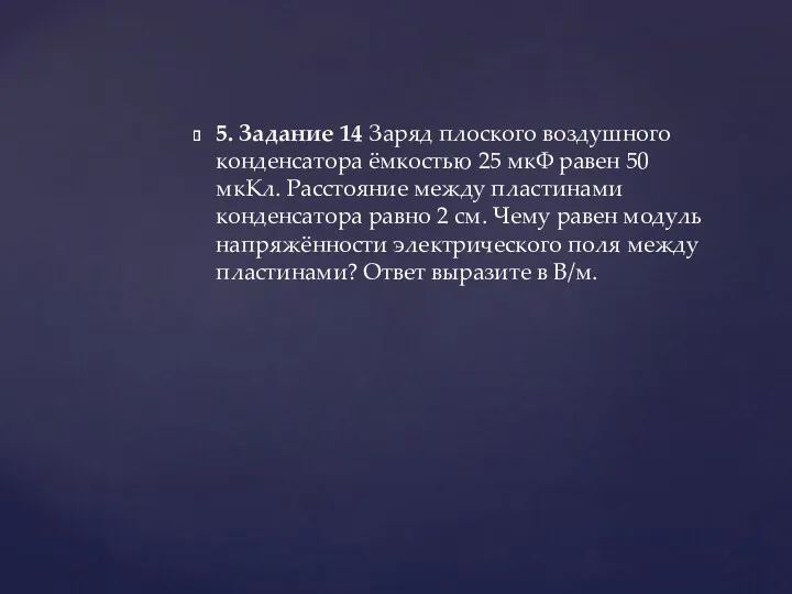 5. Задание 14 Заряд плоского воздушного конденсатора ёмкостью 25 мкФ