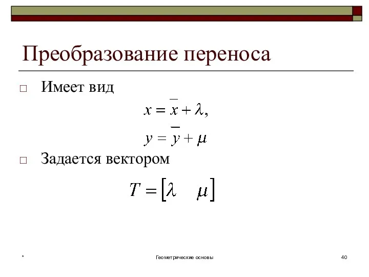 Преобразование переноса Имеет вид Задается вектором * Геометрические основы