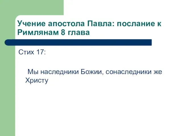 Учение апостола Павла: послание к Римлянам 8 глава Стих 17: Мы наследники Божии, сонаследники же Христу