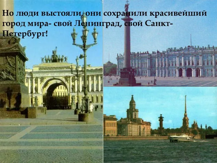 Но люди выстояли, они сохранили красивейший город мира- свой Ленинград, свой Санкт- Петербург!