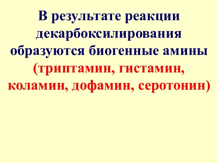 В результате реакции декарбоксилирования образуются биогенные амины (триптамин, гистамин, коламин, дофамин, серотонин)