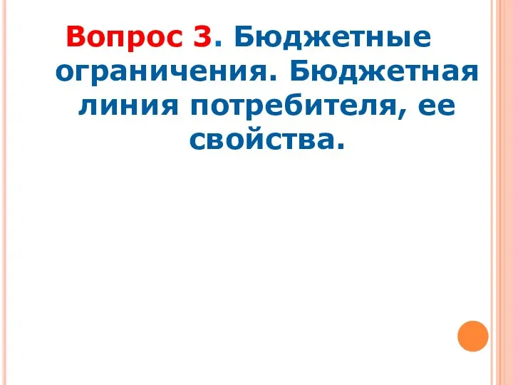 Вопрос 3. Бюджетные ограничения. Бюджетная линия потребителя, ее свойства.