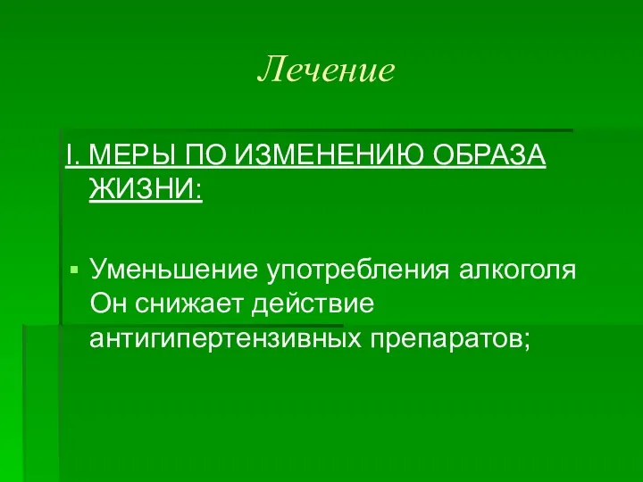 Лечение I. МЕРЫ ПО ИЗМЕНЕНИЮ ОБРАЗА ЖИЗНИ: Уменьшение употребления алкоголя Он снижает действие антигипертензивных препаратов;