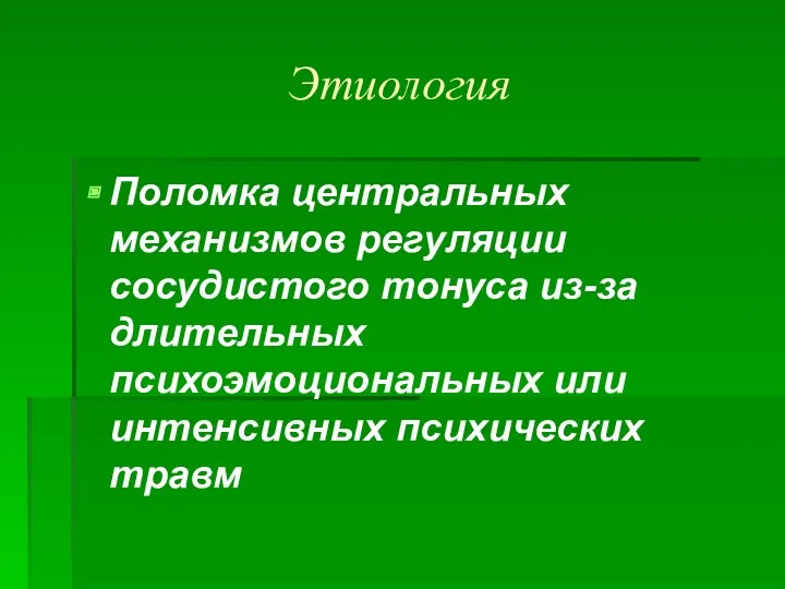 Этиология Поломка центральных механизмов регуляции сосудистого тонуса из-за длительных психоэмоциональных или интенсивных психических травм