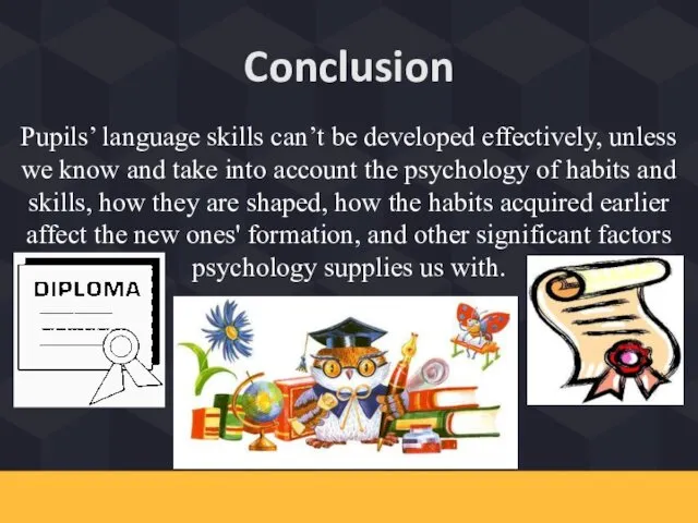 Conclusion Pupils’ language skills can’t be developed effectively, unless we