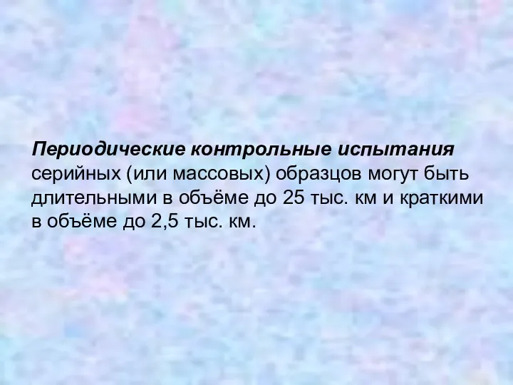 Периодические контрольные испытания серийных (или массовых) образцов могут быть длительными