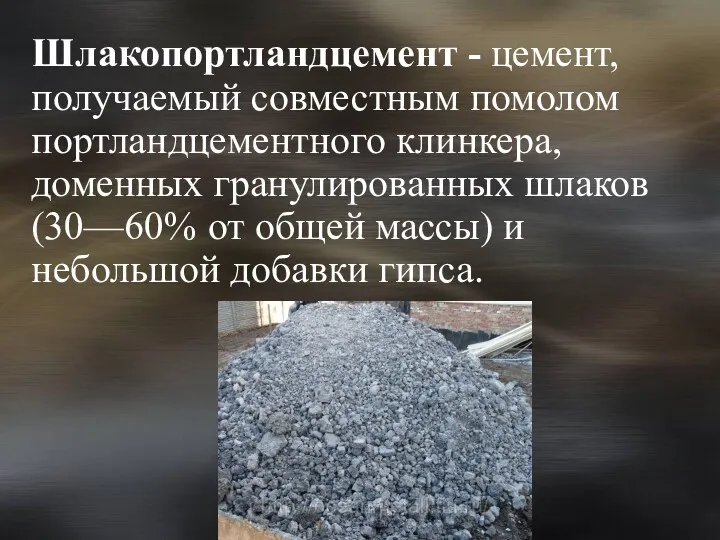 Шлакопортландцемент - цемент, получаемый совместным помолом портландцементного клинкера, доменных гранулированных