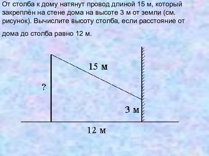 От столба к дому натянут провод длиной 15 м, который