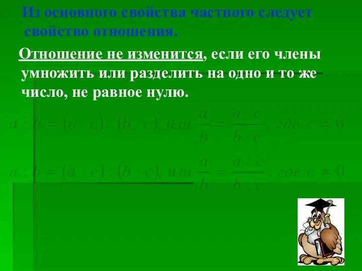 Из основного свойства частного следует свойство отношения. Отношение не изменится,