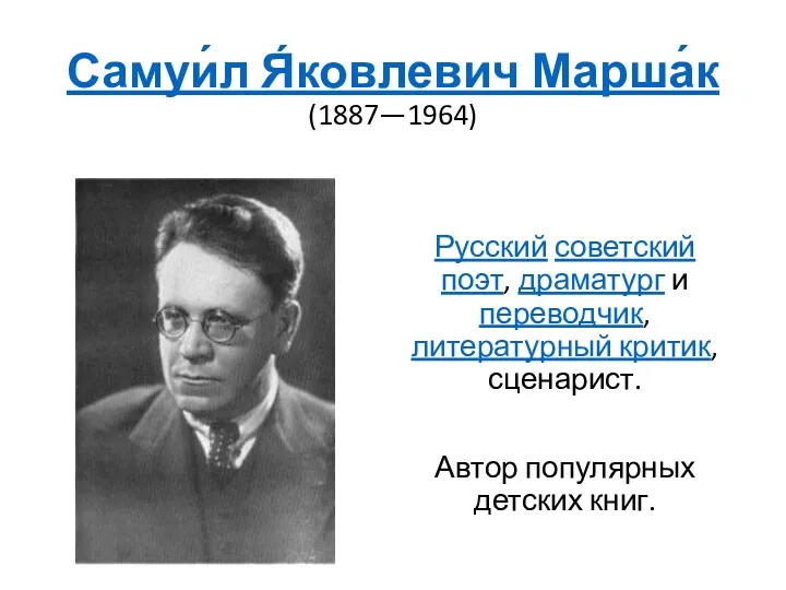 Самуи́л Я́ковлевич Марша́к (1887—1964) Русский советский поэт, драматург и переводчик,