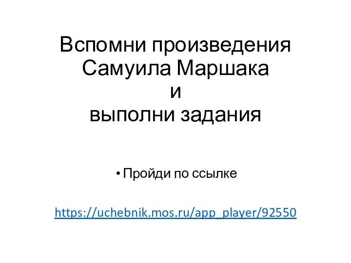 Вспомни произведения Самуила Маршака и выполни задания Пройди по ссылке https://uchebnik.mos.ru/app_player/92550