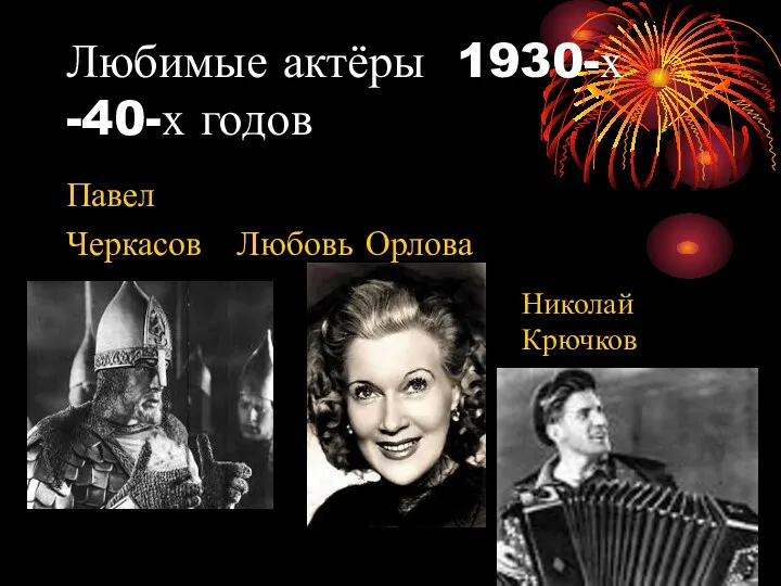 Любимые актёры 1930-х -40-х годов Павел Черкасов Любовь Орлова Николай Крючков