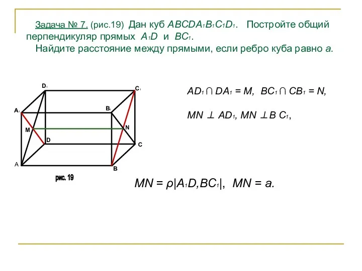 Задача № 7. (рис.19) Дан куб ABCDA1B1C1D1. Постройте общий перпендикуляр
