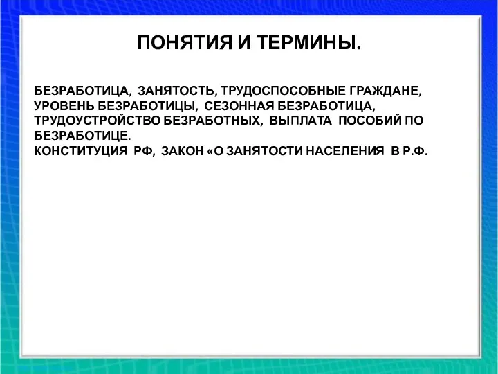 ПОНЯТИЯ И ТЕРМИНЫ. БЕЗРАБОТИЦА, ЗАНЯТОСТЬ, ТРУДОСПОСОБНЫЕ ГРАЖДАНЕ, УРОВЕНЬ БЕЗРАБОТИЦЫ, СЕЗОННАЯ