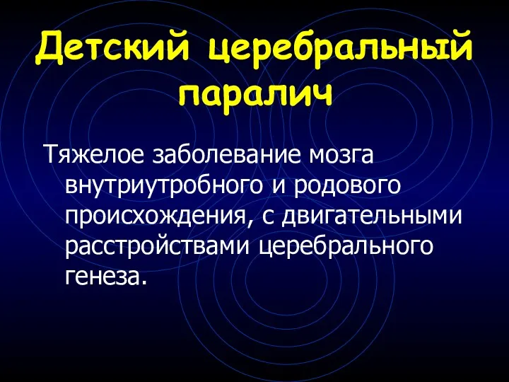 Детский церебральный паралич Тяжелое заболевание мозга внутриутробного и родового происхождения, с двигательными расстройствами церебрального генеза.