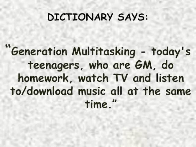 “Generation Multitasking - today's teenagers, who are GM, do homework,