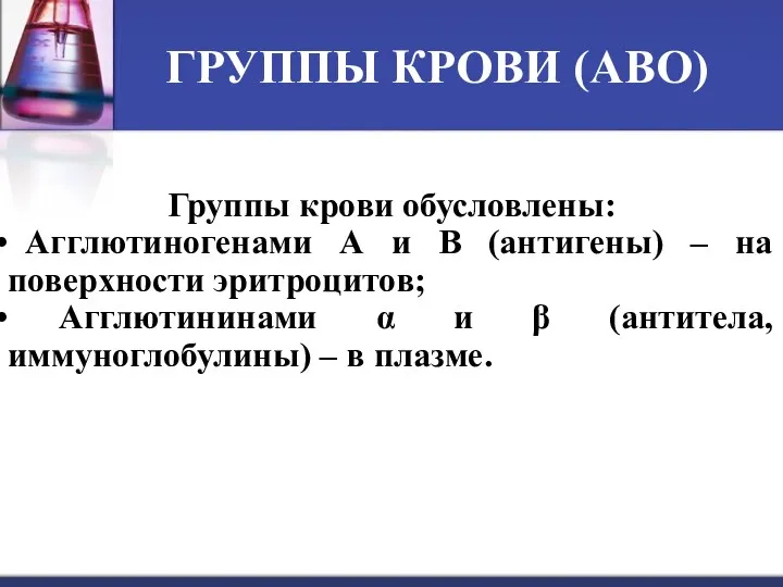 ГРУППЫ КРОВИ (АВО) Группы крови обусловлены: Агглютиногенами А и В