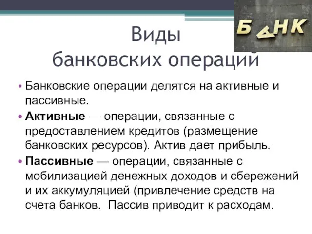 Виды банковских операций Банковские операции делятся на активные и пассивные.