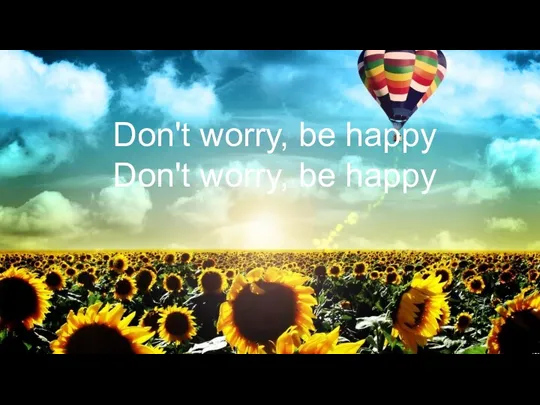 Don't worry, be happy Don't worry, be happy