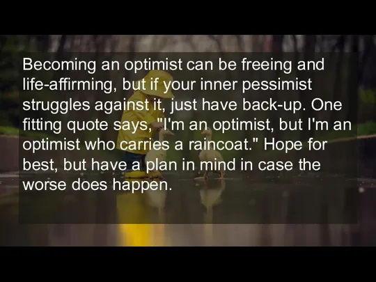 Becoming an optimist can be freeing and life-affirming, but if