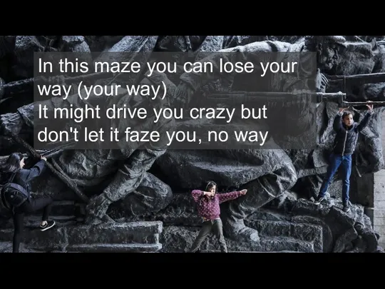 In this maze you can lose your way (your way)
