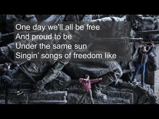 One day we'll all be free And proud to be