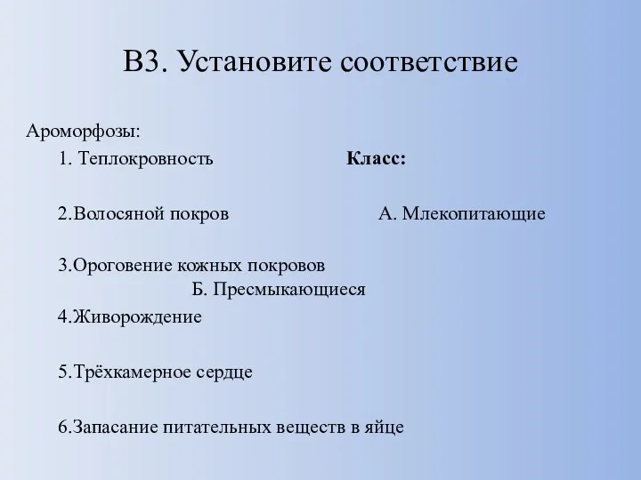 В3. Установите соответствие Ароморфозы: 1. Теплокровность Класс: 2.Волосяной покров А.