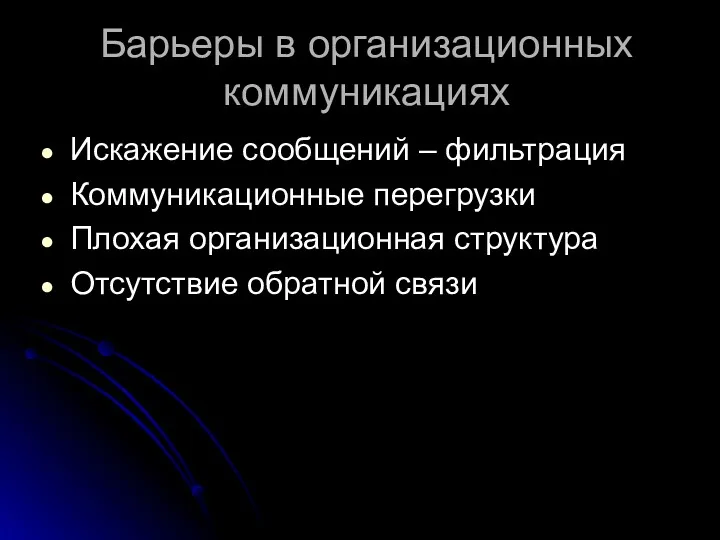 Барьеры в организационных коммуникациях Искажение сообщений – фильтрация Коммуникационные перегрузки Плохая организационная структура Отсутствие обратной связи