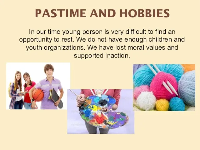 PASTIME AND HOBBIES In our time young person is very difficult to find