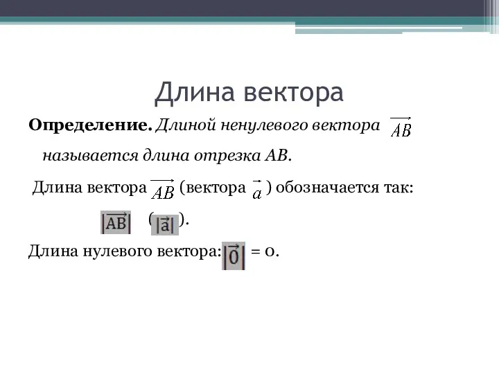 Длина вектора Определение. Длиной ненулевого вектора называется длина отрезка АВ.