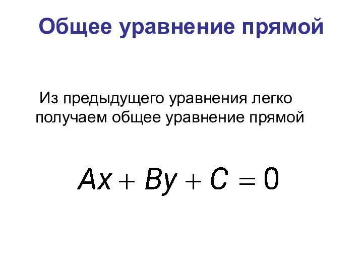 Общее уравнение прямой Из предыдущего уравнения легко получаем общее уравнение прямой