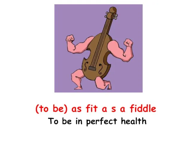 (to be) as fit a s a fiddle To be in perfect health