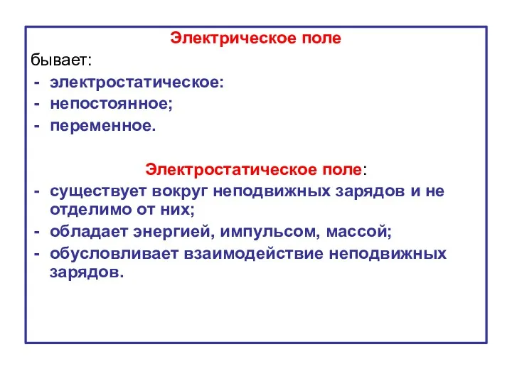 Электрическое поле бывает: электростатическое: непостоянное; переменное. Электростатическое поле: существует вокруг