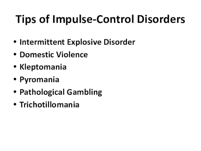 Tips of Impulse-Control Disorders Intermittent Explosive Disorder Domestic Violence Kleptomania Pyromania Pathological Gambling Trichotillomania