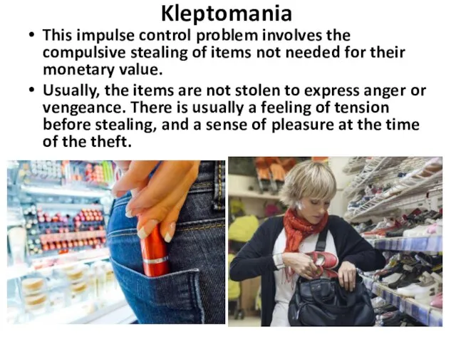 Kleptomania This impulse control problem involves the compulsive stealing of