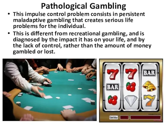 Pathological Gambling This impulse control problem consists in persistent maladaptive