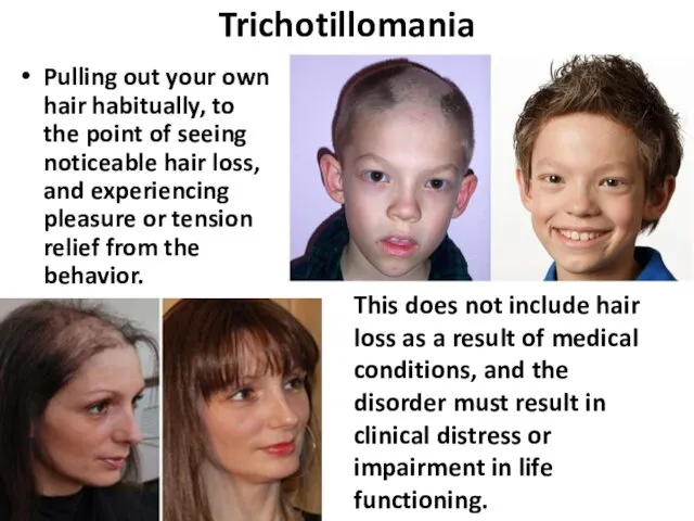 Trichotillomania Pulling out your own hair habitually, to the point